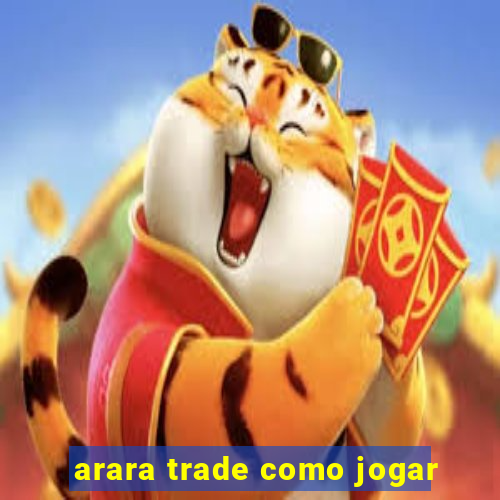 arara trade como jogar